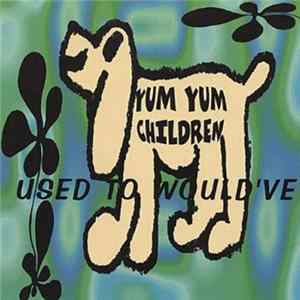Yum Yum Children - Used To Would've FLAC