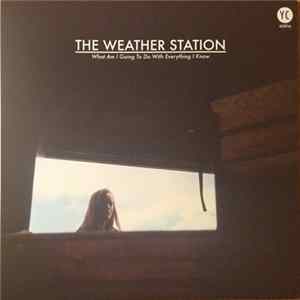 The Weather Station - What Am I Going To Do With Everything I Know FLAC
