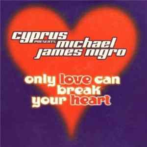 Cyprus Presents Michael James Nigro - Only Love Can Break Your Heart FLAC