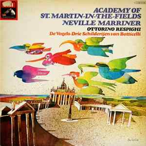 Acadamy Of St. Martin-in-the-Fields, Neville Marriner, Ottorino Respighi - De Vogels - Drie Schilderijen Van Botticelli FLAC