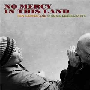 Ben Harper And Charlie Musselwhite - No Mercy In This Land FLAC