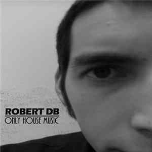 Robert DB - Only House Music FLAC
