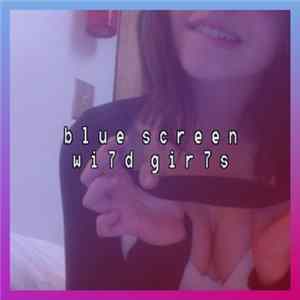 Blue Screen - Wi7d Gir7s FLAC