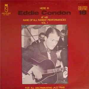 Eddie Condon - Here Is Eddie Condon At His Rare Of All Rarest Performances Vol.1 FLAC