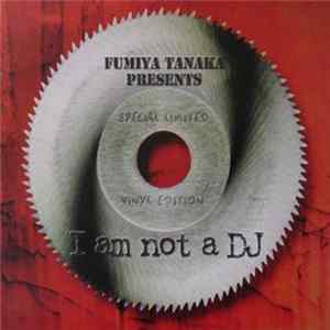 Fumiya Tanaka - I Am Not A DJ (Special Limited Vinyl Edition) FLAC