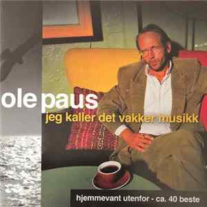 Ole Paus - Jeg Kaller Det Vakker Musikk - Hjemmevant Utenfor - Ca. 40 Beste FLAC