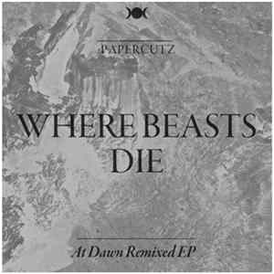 :papercutz - Where Beasts Die (At Dawn Remixed Ep) FLAC