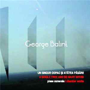 George Balint - Un Singur Copac Și Atâtea Păsări! / A Single Tree And So Many Birds! (Piese Camerale / Chamber Works) FLAC