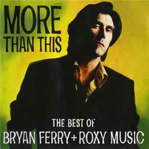 Bryan Ferry + Roxy Music - More Than This (The Best Of Bryan Ferry + Roxy Music) FLAC