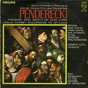 Penderecki - Boys' Chorus Of The Cracow Philharmonia, Mixed Chorus Of The Cracow Philharmonia, Orchestra Of The Cracow Philharmonia, Henryk Czyz - Passion And Death Of Our Lord Jesus Christ According To St. Luke / To The Victims Of Hiroshima FLAC