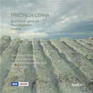 Friedrich Cerha - Klangforum Wien, Zebra Trio, WDR Sinfonieorchester Köln - Bruchstück, Geträumt / Neun Bagatellen / Instants FLAC