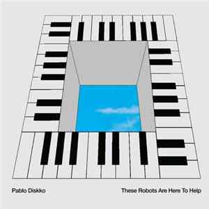 Pablo Diskko - These Robots Are Here To Help FLAC