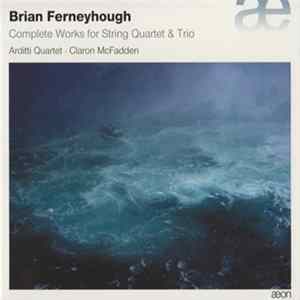 Brian Ferneyhough, Arditti Quartet, Claron McFadden - Complete Works For String Quartet & Trio FLAC