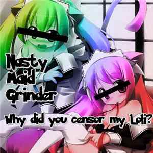Nasty Maid Grinder - Why Did You Censor My Loli? FLAC