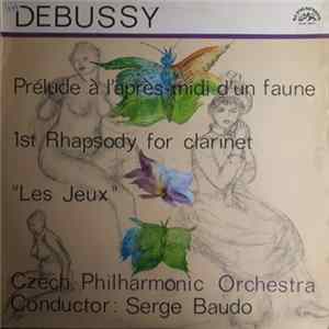 Debussy, Czech Philharmonic Orchestra , Serge Baudo - Prelude Á L’Aprés-midi D’Un Faune / 1st Rhapsody For Clarinet / "Les Jeux" FLAC