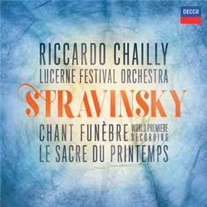 Stravinsky, Riccardo Chailly, Lucerne Festival Orchestra - Chant Funèbre (World Premiere Recording) / Le Sacre Du Printemps FLAC
