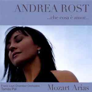 Andrea Rost, Franz Liszt Chamber Orchestra, Tamás Pál, Mozart - ...Che Cosa É Amor... Mozart Arias FLAC
