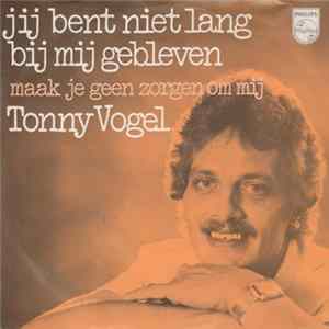 Tonny Vogel - Jij Bent Niet Zo Lang Bij Mij Gebleven / Maak Je Geen Zorgen Om Mij FLAC