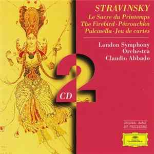 Stravinsky, London Symphony Orchestra, Claudio Abbado - Le Sacre Du Printemps · The Firebird · Pétrouchka · Pulcinella · Jeu De Cartes FLAC