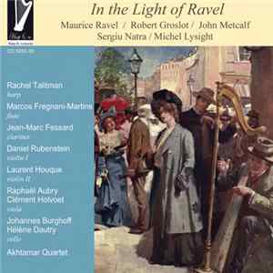 Maurice Ravel / Robert Groslot / John Metcalf / Sergiu Natra / Michel Lysight - Rachel Talitman, Marcos Fregnani-Martins, Jean-Marc Fessard - In The Light Of Ravel FLAC