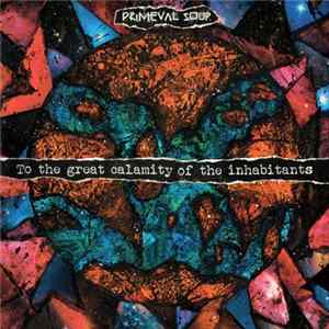 Primeval Soup - To The Great Calamity Of The Inhabitants FLAC