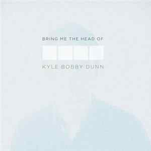 Kyle Bobby Dunn - Bring Me The Head Of Kyle Bobby Dunn FLAC