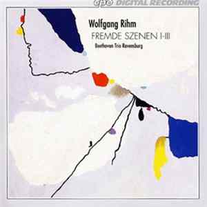 Wolfgang Rihm - Beethoven Trio Ravensburg - Fremde Szenen I-III FLAC