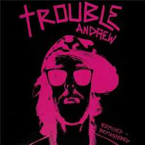 Trouble Andrew - Trouble Andrew: Remixed - Remastered FLAC