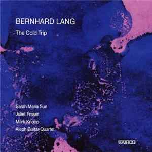 Bernhard Lang - Sarah Maria Sun, Juliet Fraser, Mark Knoop, Aleph Guitar Quartet - The Cold Trip FLAC