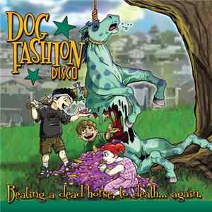 Dog Fashion Disco - Beating A Dead Horse, To Death... Again. FLAC