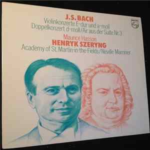 The Academy Of St. Martin-in-the-Fields, Sir Neville Marriner, Maurice Hasson, Henryk Szeryng - J.S. Bach Violinkonzerte E-dur Und A-moll , Doppelkonzert D-moll / Air Aus Der Suite Nr. 3 FLAC