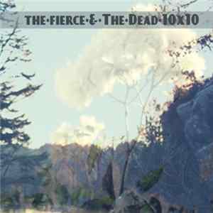 The Fierce & The Dead - 10 X 10 FLAC