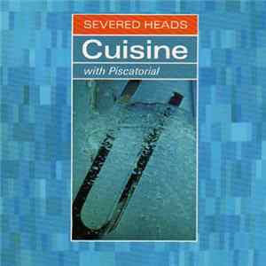 Severed Heads - Cuisine (With Piscatorial) FLAC