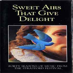 The Stratford Shakespearean Festival - Sweet Airs That Give Delight (Forty Seasons Of Music From The Stratford Festival) FLAC