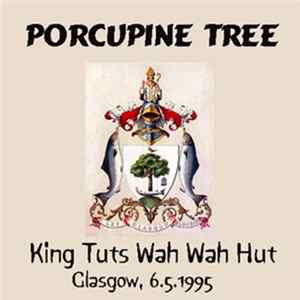 Porcupine Tree - King Tut's Wah Wah Hut Glasgow, Scotland FLAC