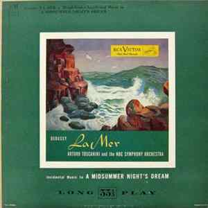 Debussy / Mendelssohn - Arturo Toscanini And The NBC Symphony Orchestra - La Mer / Incidental Music To A Midsummer Night's Dream FLAC