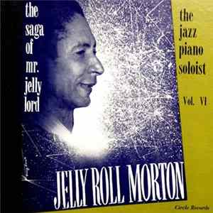 Jelly Roll Morton - The Saga Of Mr. Jelly Lord Vol. VI - The Jazz Piano Soloist FLAC