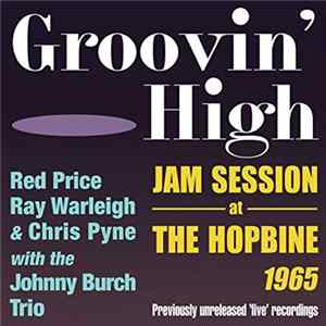 Red Price, Ray Warleigh & Chris Pyne With The Johnny Burch Trio - Groovin' High: Jam Session At The Hopbine, 1965 FLAC