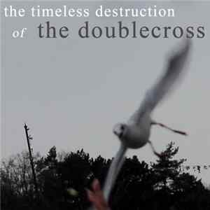 The Doublecross - The Timeless Destruction Of The Doublecross FLAC