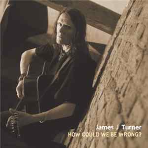 James J Turner - How Could We Be Wrong? FLAC