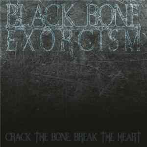 Black Bone Exorcism - Crack The Bone, Break The Heart FLAC
