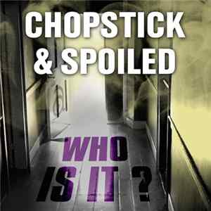 Chopstick & Spoiled - Who Is It? FLAC
