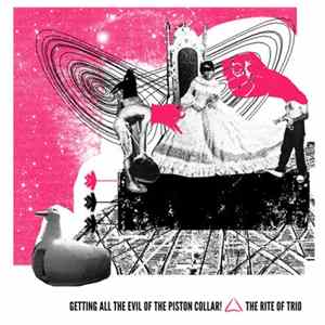 The Rite Of Trio - Getting All The Evil Of The Piston Collar! FLAC