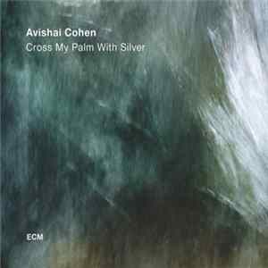 Avishai Cohen - Cross My Palm With Silver FLAC