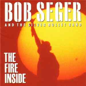 Bob Seger And The Silver Bullet Band - The Fire Inside FLAC