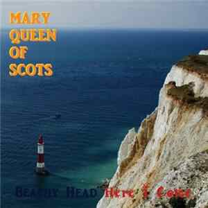 Mary Queen Of Scots - Beachy Head Here I Come FLAC
