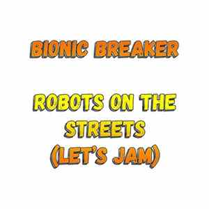 Bionic Breaker - Robots On The Streets (Let's Jam) FLAC
