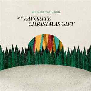 We Shot The Moon - My Favorite Christmas Gift FLAC
