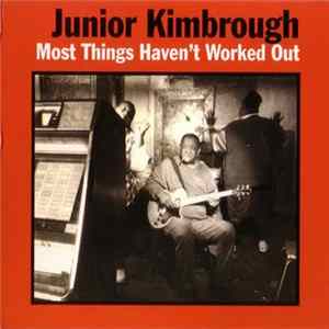 Junior Kimbrough - Most Things Haven't Worked Out FLAC