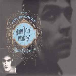 The Jon Spencer Blues Explosion - Now I Got Worry FLAC